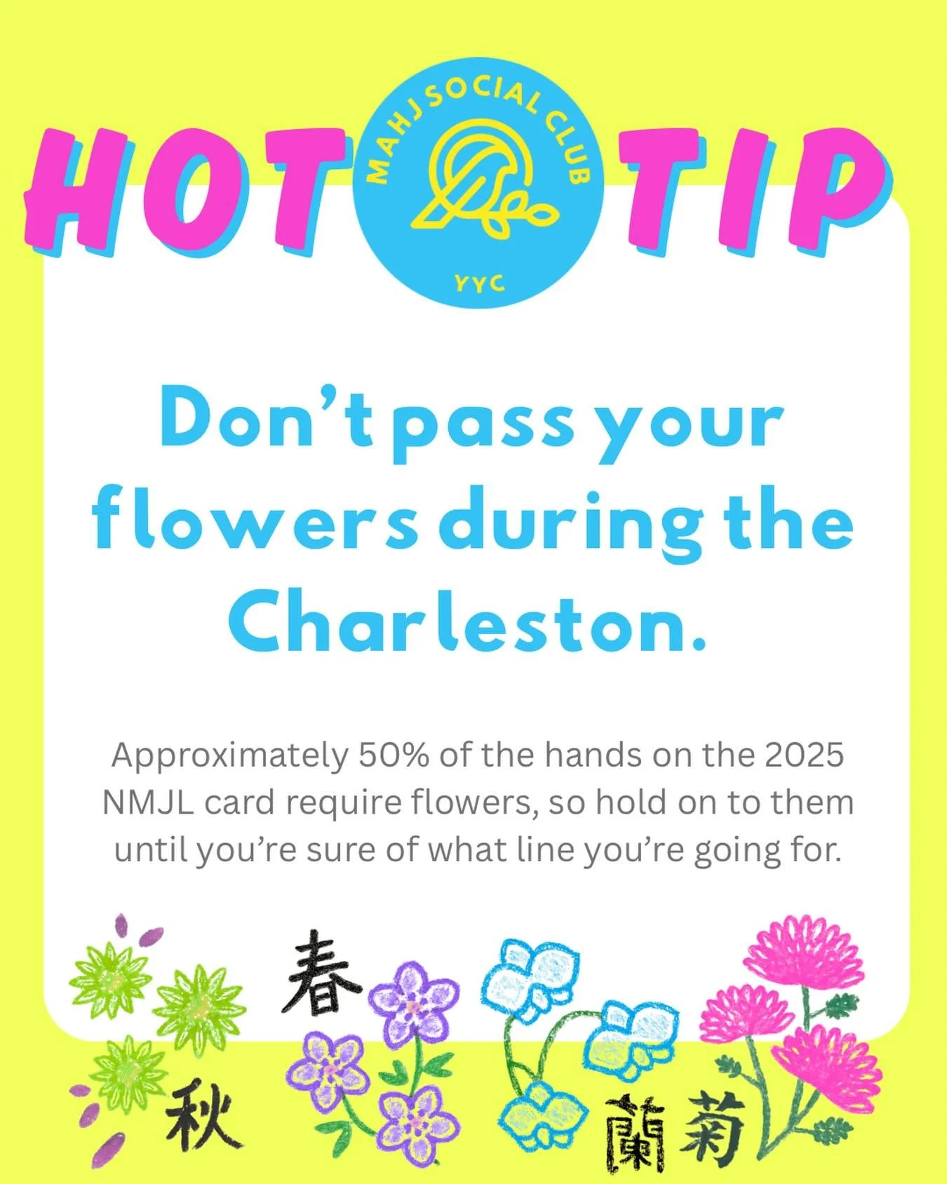 Did you know nearly HALF the lines on the NMJL card need Flowers? 🌺✨
At Mahj Social Club, we always say: treat those Flowers like the queens they are &mdash; hold onto them until you&rsquo;re absolutely sure of your line. Once they&rsquo;re gone&hel