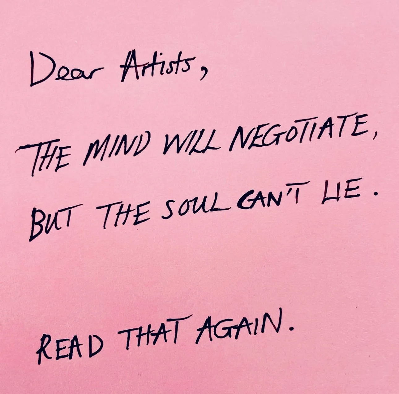 Pink paper with handwritten quote: "Dear Artists, the mind will negotiate, but the soul can't lie. Read that again."