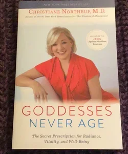 Goddesses Never Age by Christiane Northrup, MD