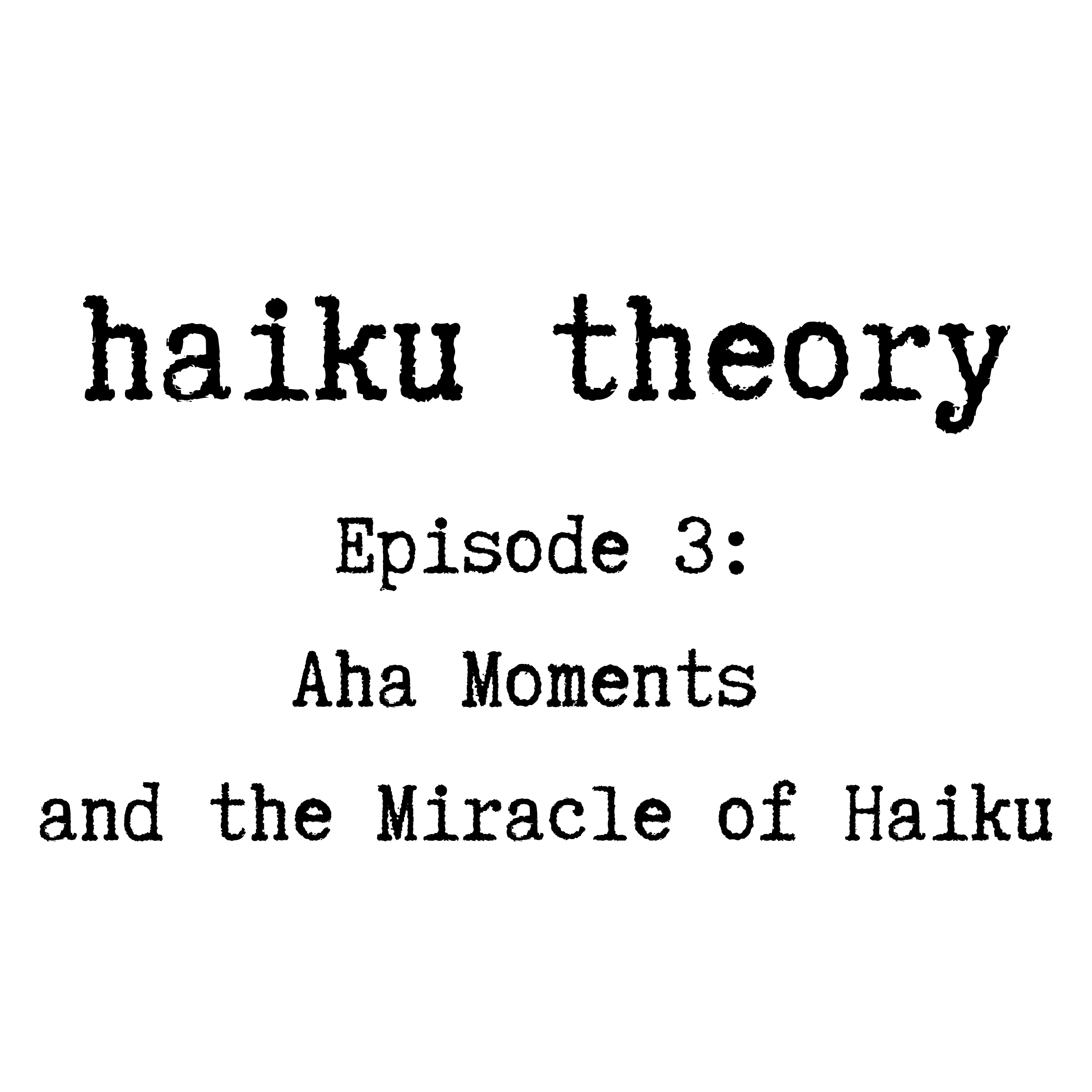 Episode 3: Aha Moments and the Miracle of Haiku