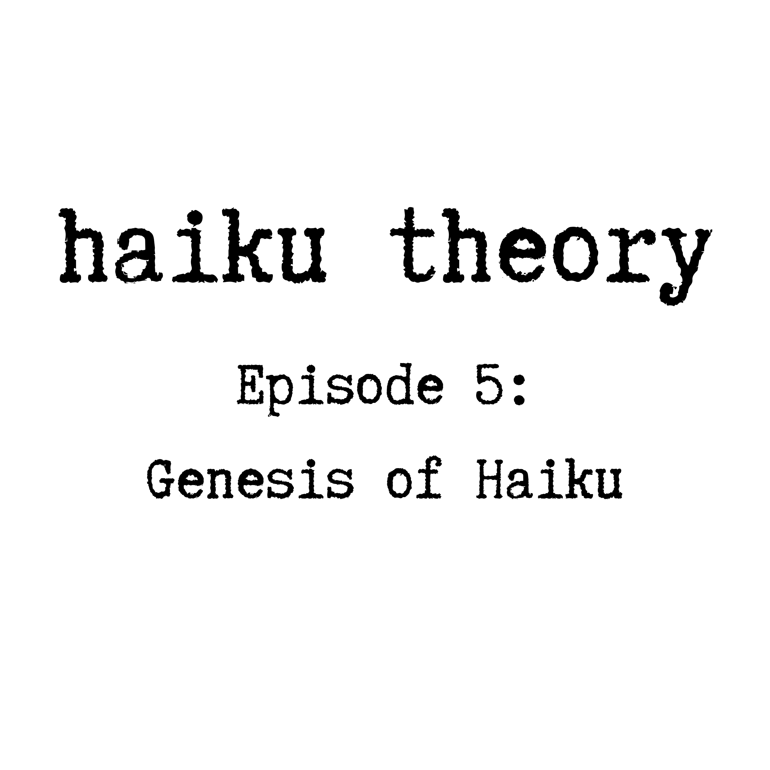 Episode 5: Genesis of Haiku