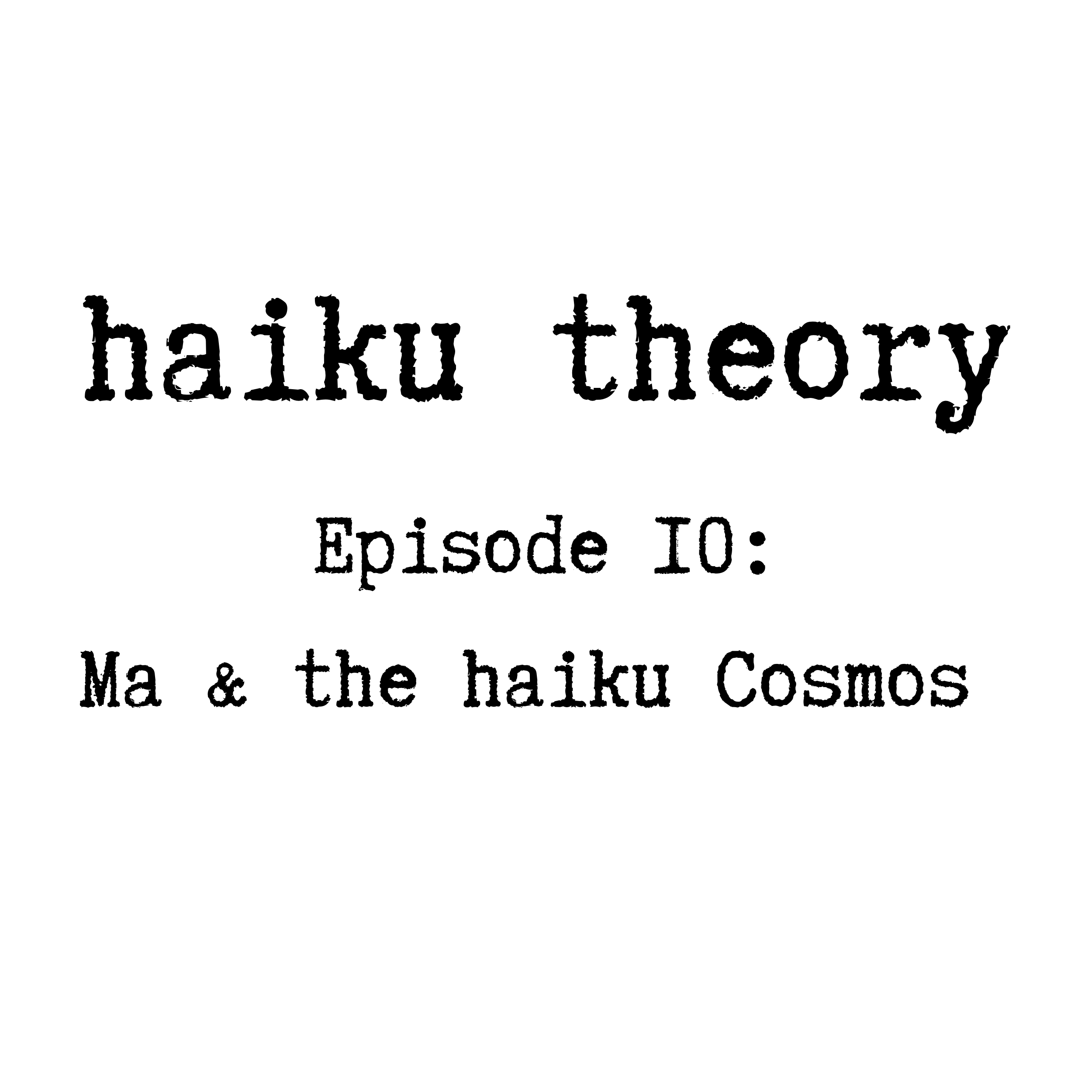 Episode 10: Ma &amp; the Haiku Cosmos