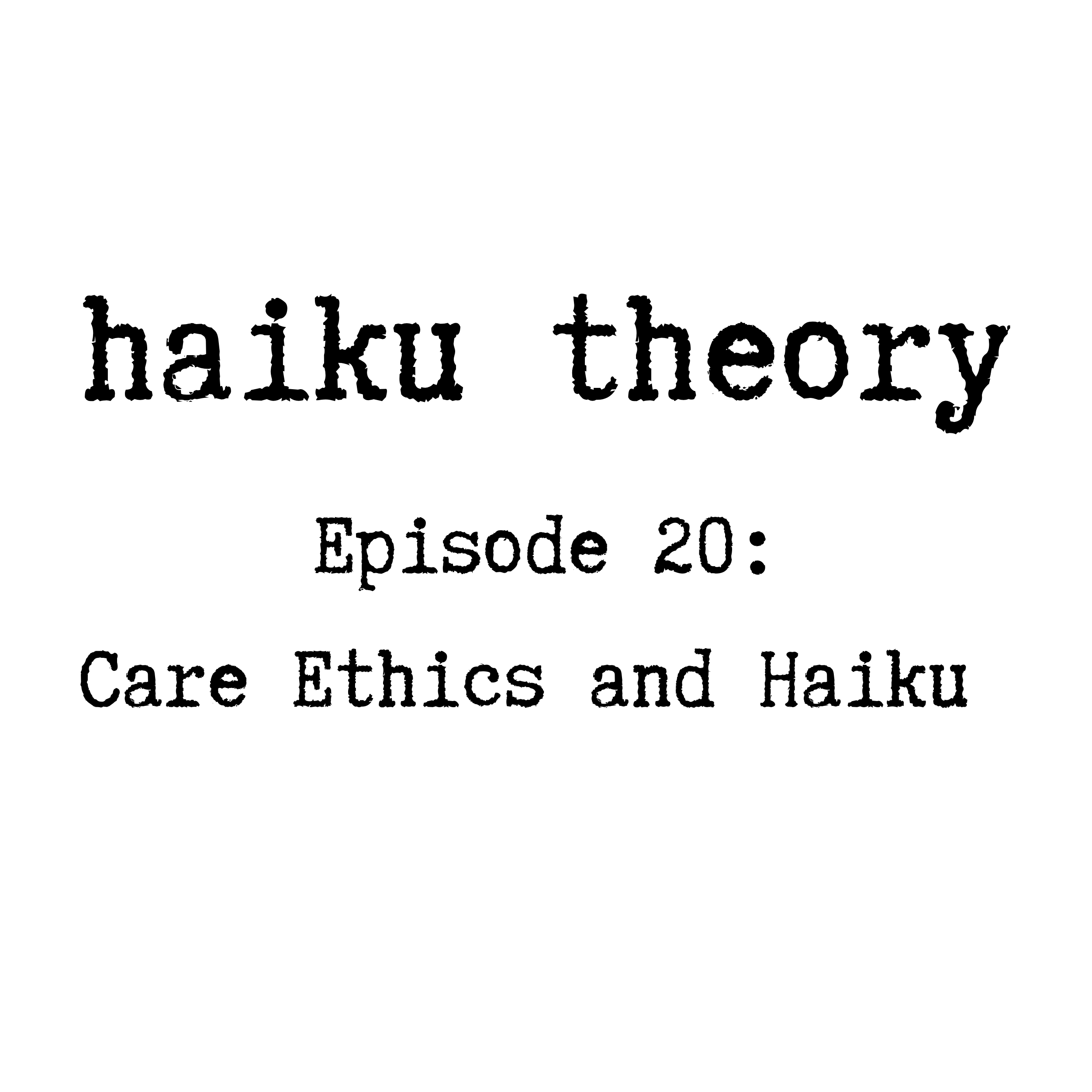 Episode 20: Care Ethics and Haiku
