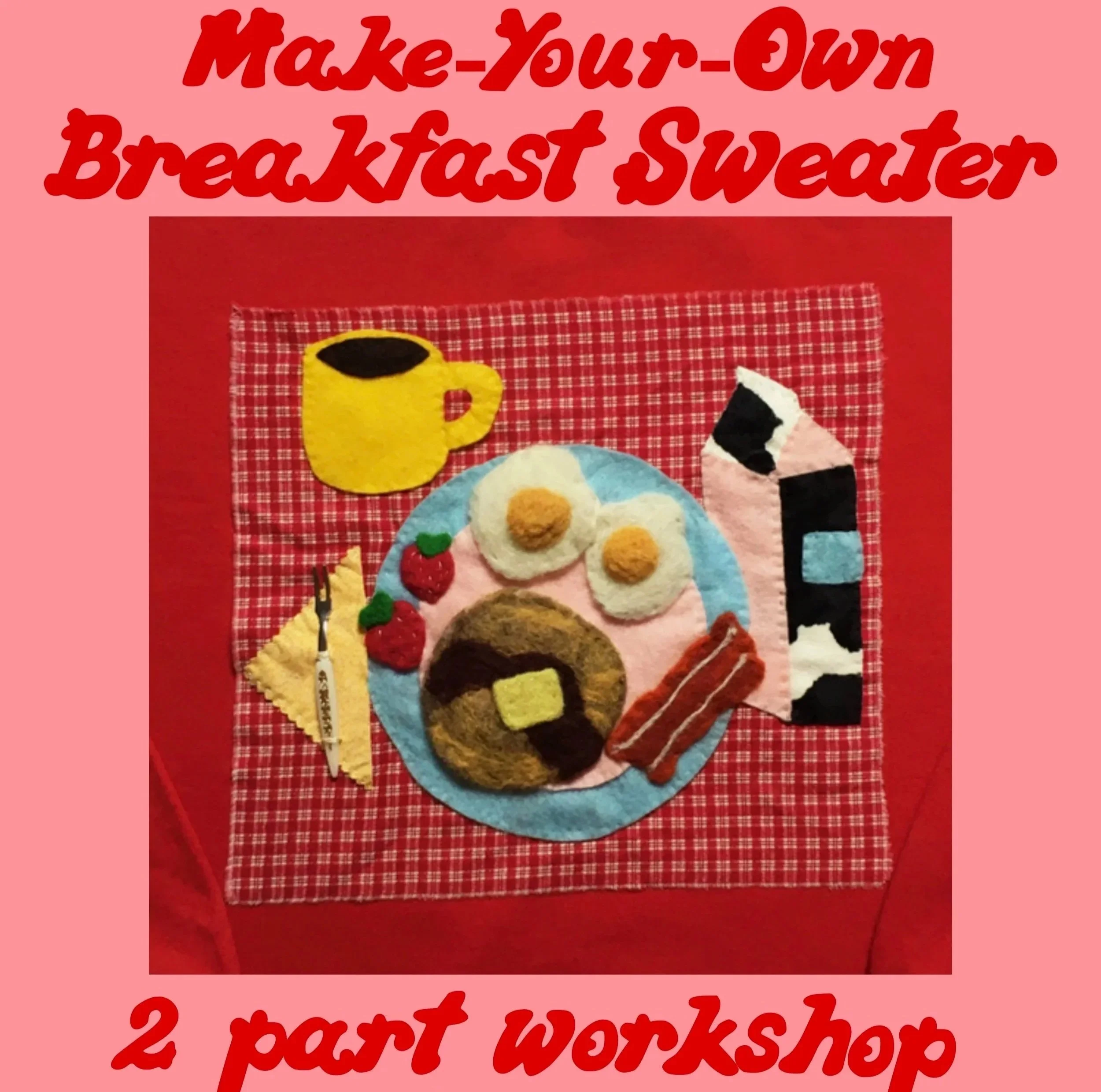 Make Your Own Breakfast Sweater Workshop - 2/25 & 3/4