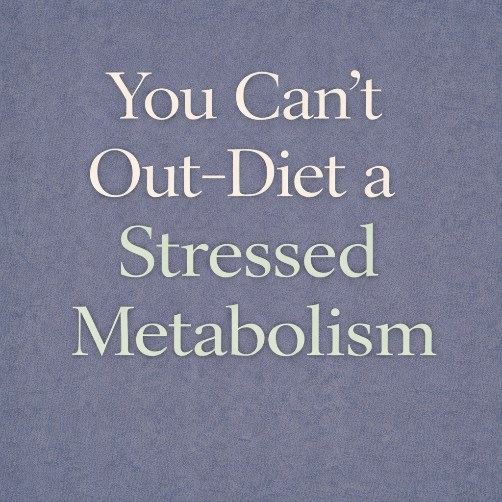 You Can’t Out-Diet a Stressed Metabolism