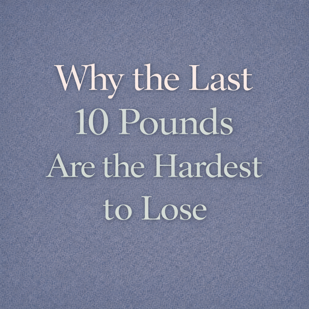 Why the Last 10 Pounds Are the Hardest to Lose