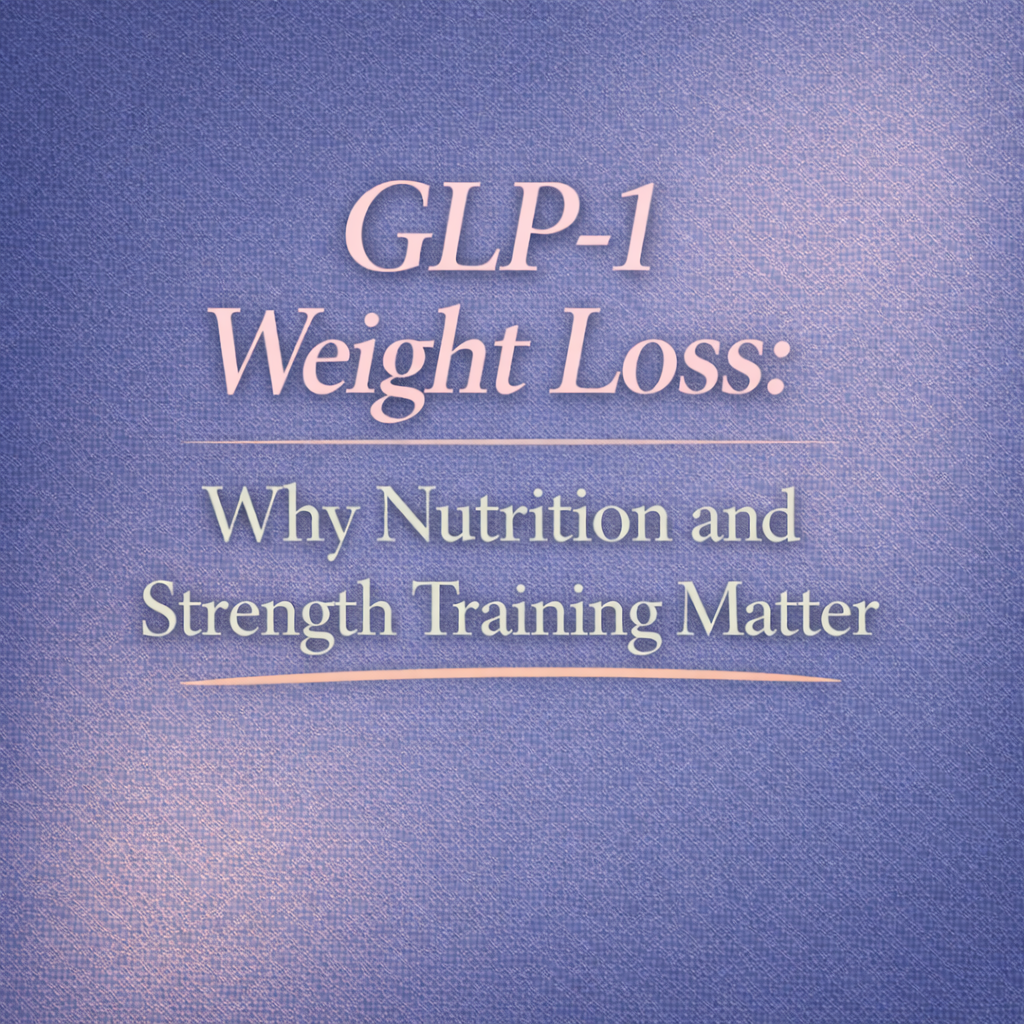 GLP-1 Weight Loss: Why Nutrition and Strength Training Matter