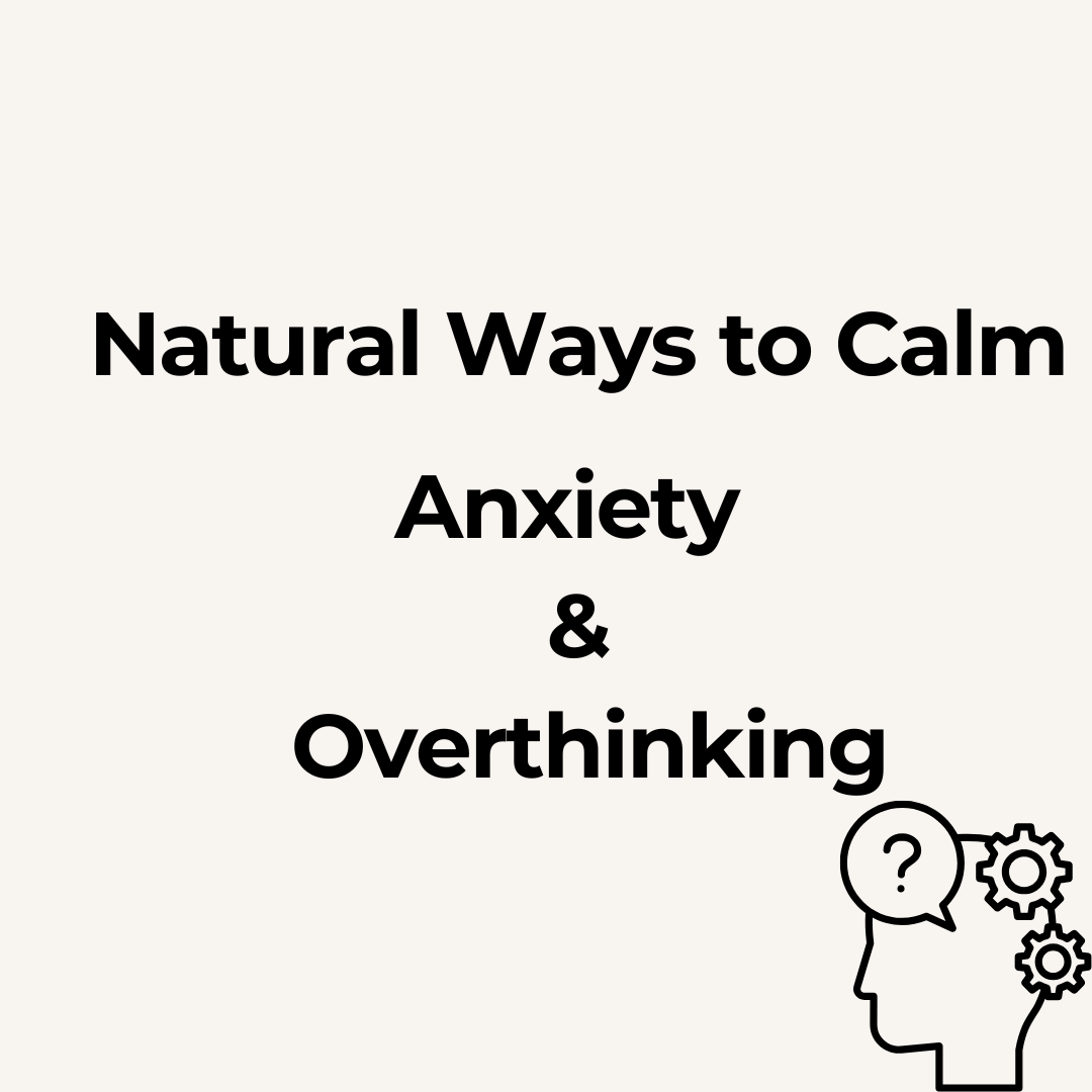Natural Ways to Calm Anxiety and Overthinking