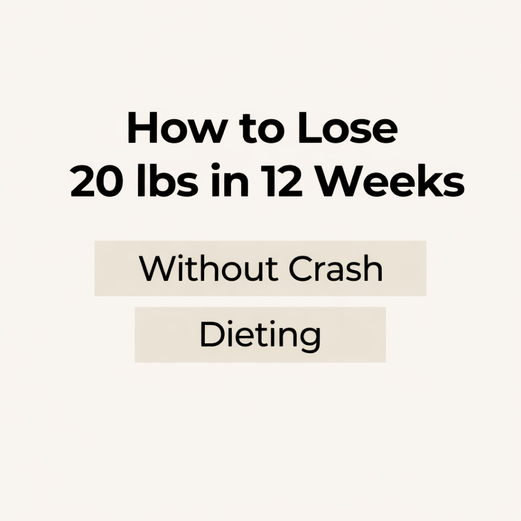 How to Lose 20 LBS in 12 Weeks (Without Crash Dieting)