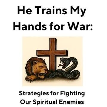 He Trains My Hands for War: Strategies for Fighting Our Spiritual Enemies