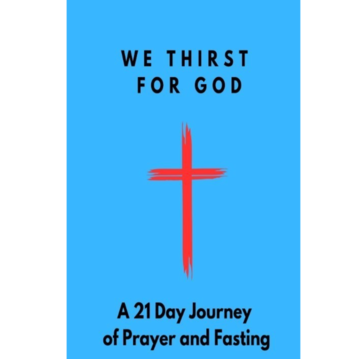 We Thirst for God: A 21 Day Journey of Prayer and Fasting