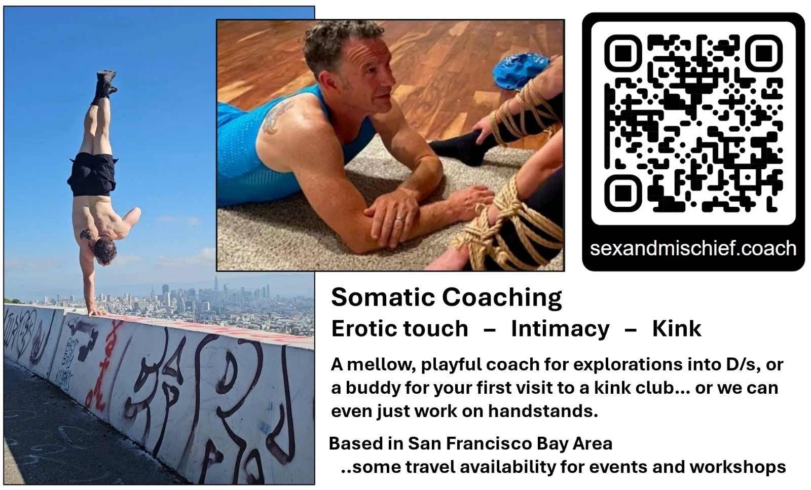 Ej is a mellow, playful intimacy coach for exploration into D/s, or a buddy for your first visit to a kink club... or he can even work with you on handstands. Based in San Francisco.