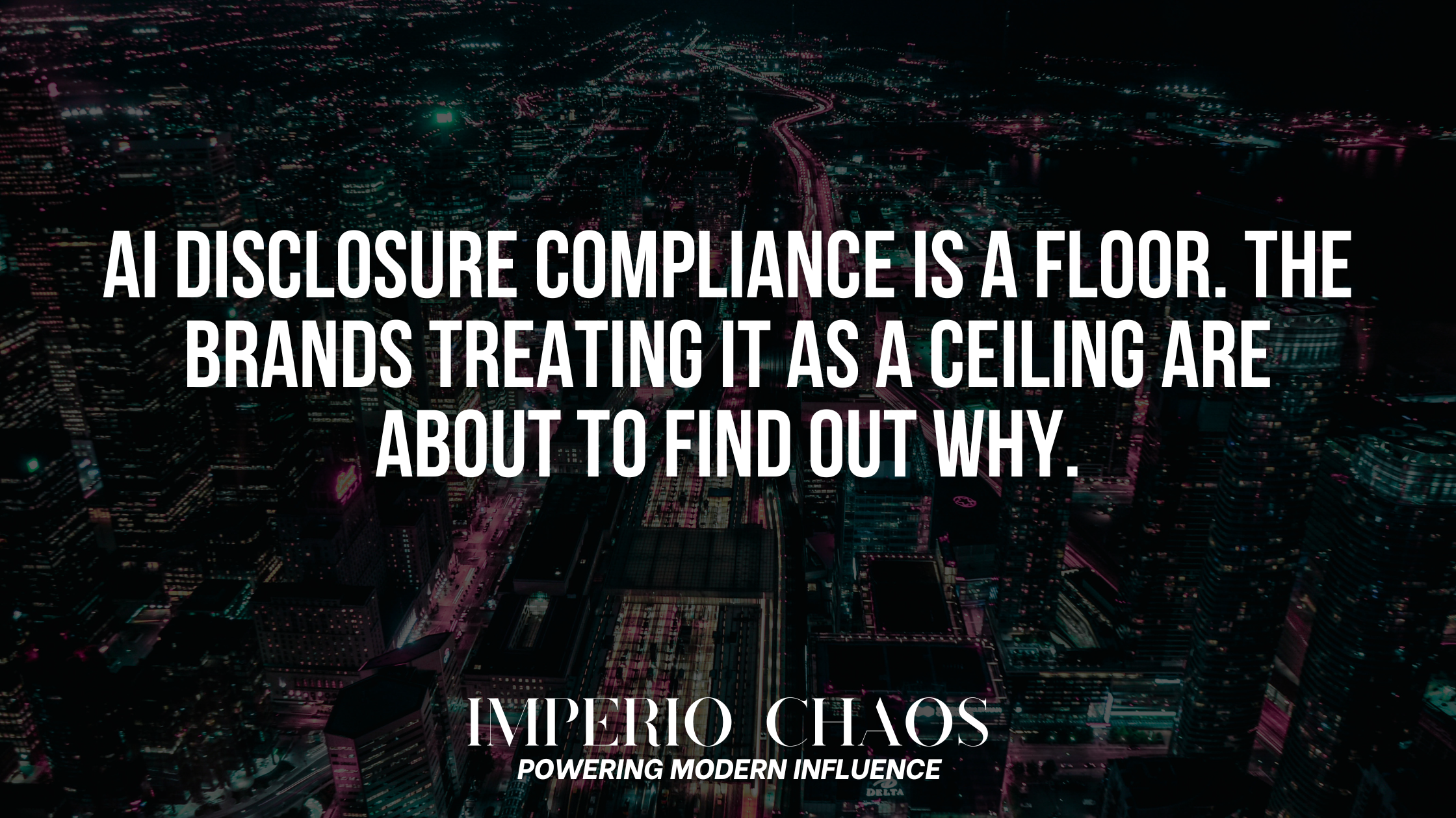 AI Disclosure Compliance Is a Floor. The Brands Treating It as a Ceiling Are About to Find Out Why.
