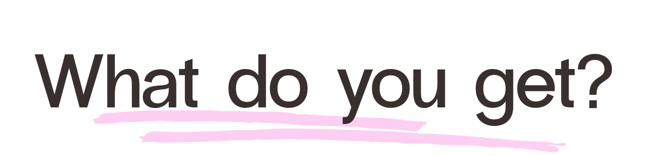 Text over black background that says, 'What do you get?' with a pink underline.