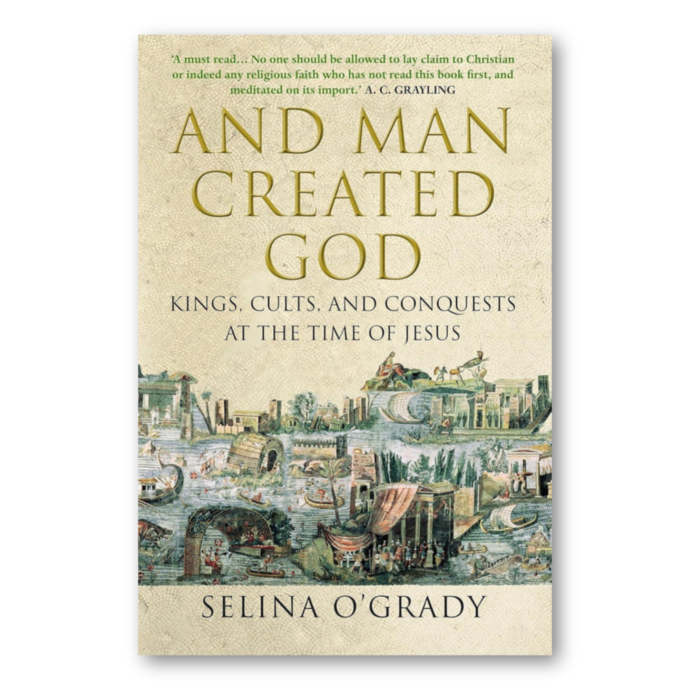 And Man Created God: Kings, Cults and Conquests at the Time of Jesus