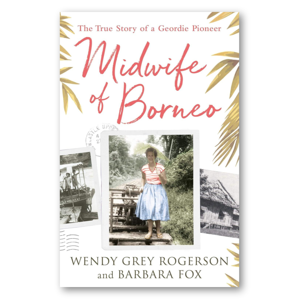 Midwife of Borneo: The True Story of a Geordie Pioneer