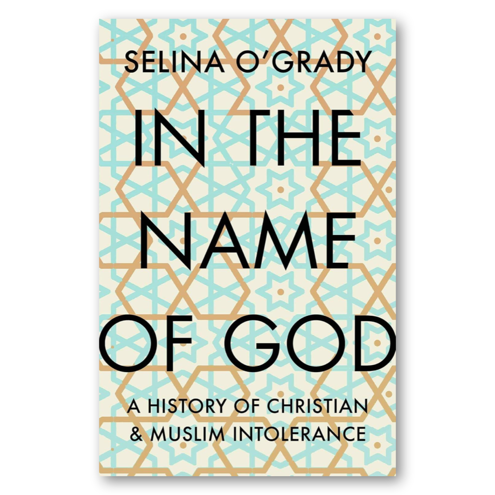 In the Name of God: A History of Christian and Muslim Intolerance