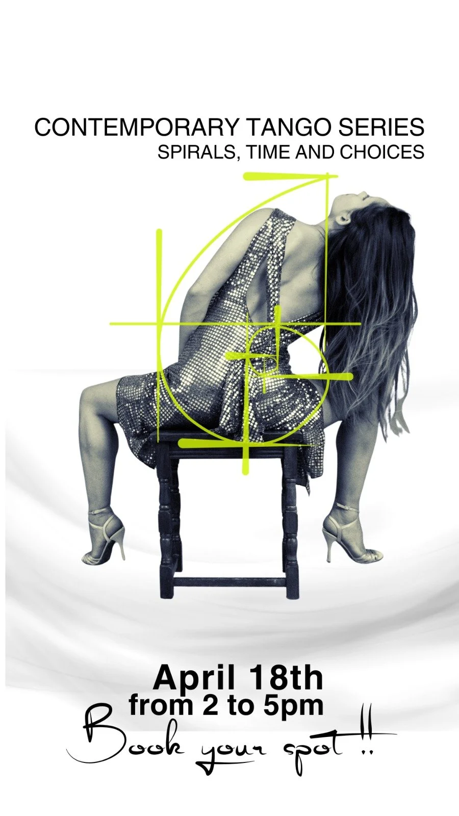 Poster for a contemporary tango dance series, featuring a black-and-white photo of a woman in a shiny dress with long hair, sitting on a chair with her back arched and head tilted back. Bright yellow graphic lines form a spiral around her. Text includes the title "Contemporary Tango Series: Spirals, Time and Choices," date "April 18th," time "from 2 to 5 pm," and a handwritten note "Book your spot!!"