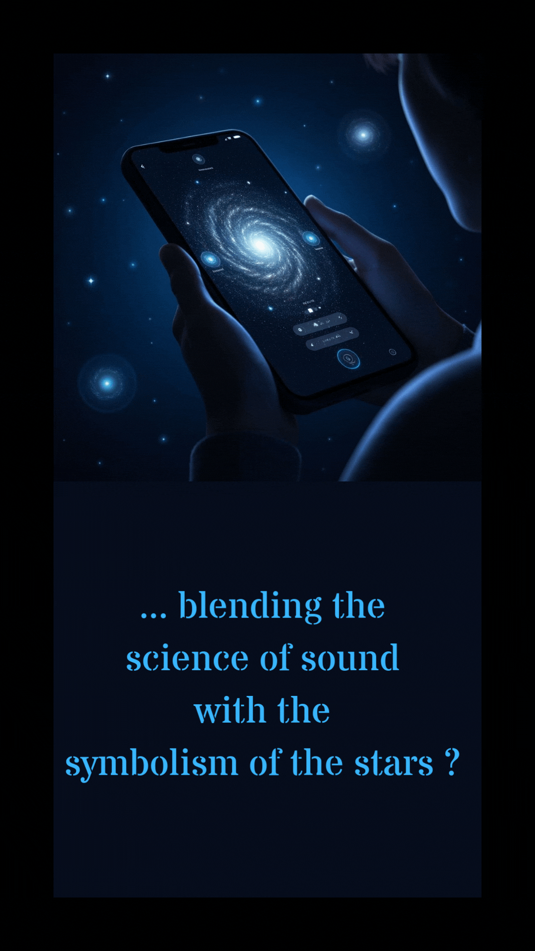 A person holding a smartphone with a galaxy theme, showing a spiral galaxy on the screen, surrounded by stars, with a quote: '... blending the science of sound with the symbolism of the stars ?' in blue text.