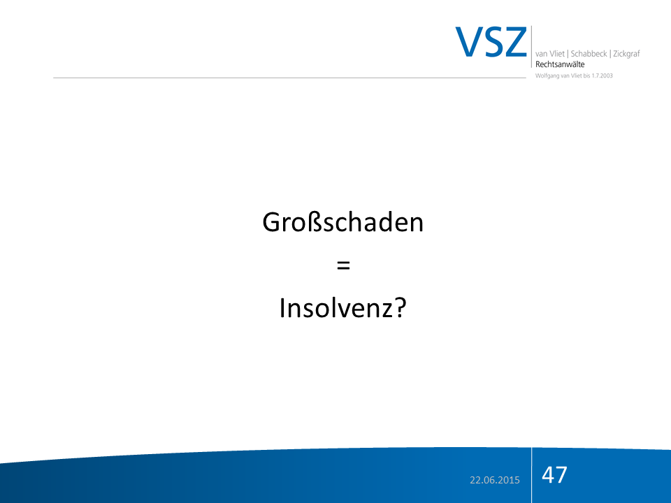Folie mit dem Titel 'Großschaden = Insolvenz?' von einer Präsentation, erstellt am 22.06.2015, Seite 47, mit dem Logo 'VSZ' und den Namen der Autoren in der oberen rechten Ecke.