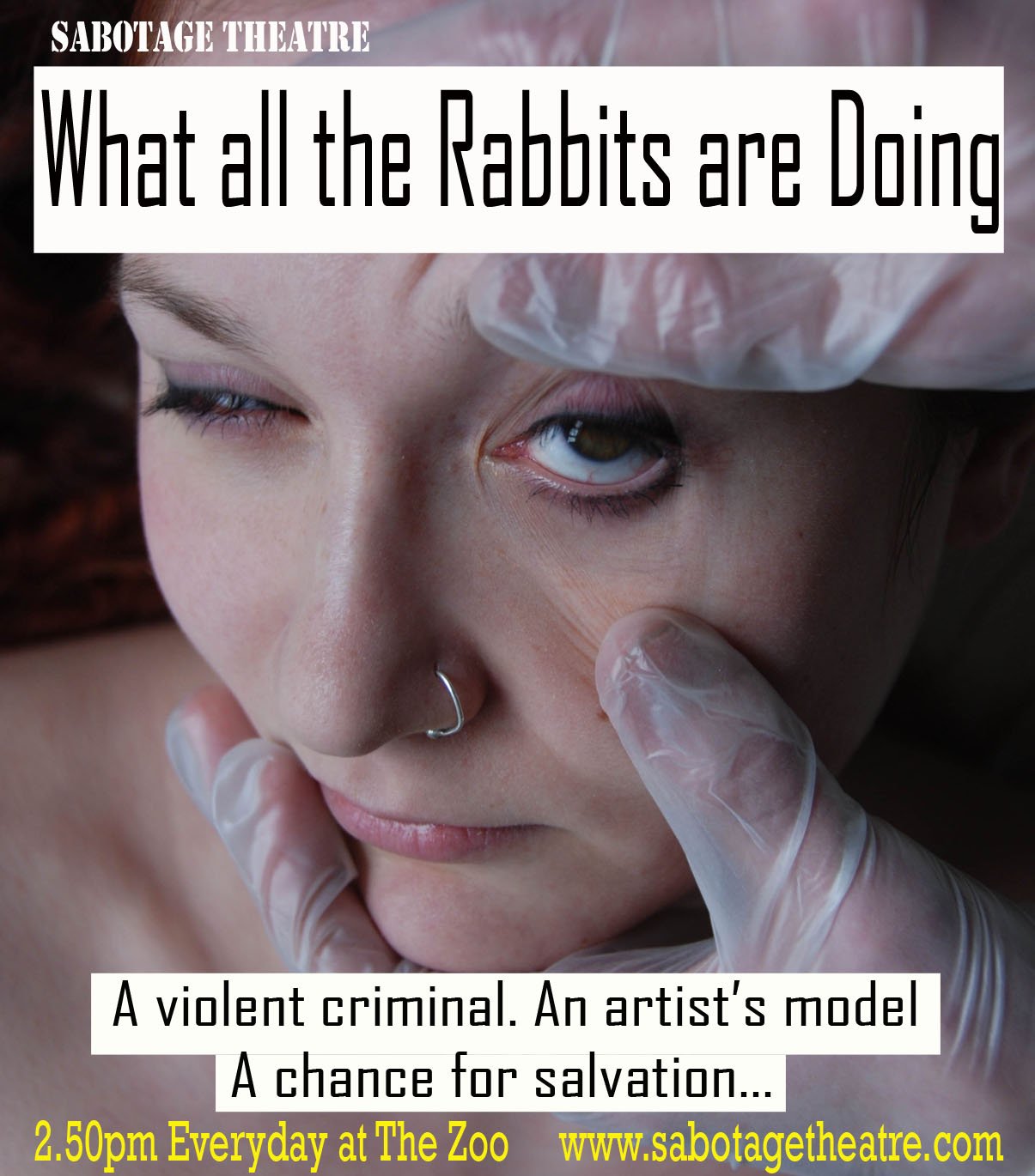 A promotional poster for Sabotage Theatre's production of "What all the Rabbits are Doing." The poster features a close-up of a woman's face, with a person in medical gloves touching her face near her eye. The woman has a nose ring and a serious expr