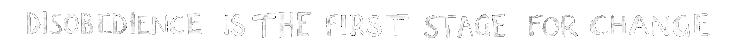 Text on a black background that reads 'Disobedience is the first stage for change'.