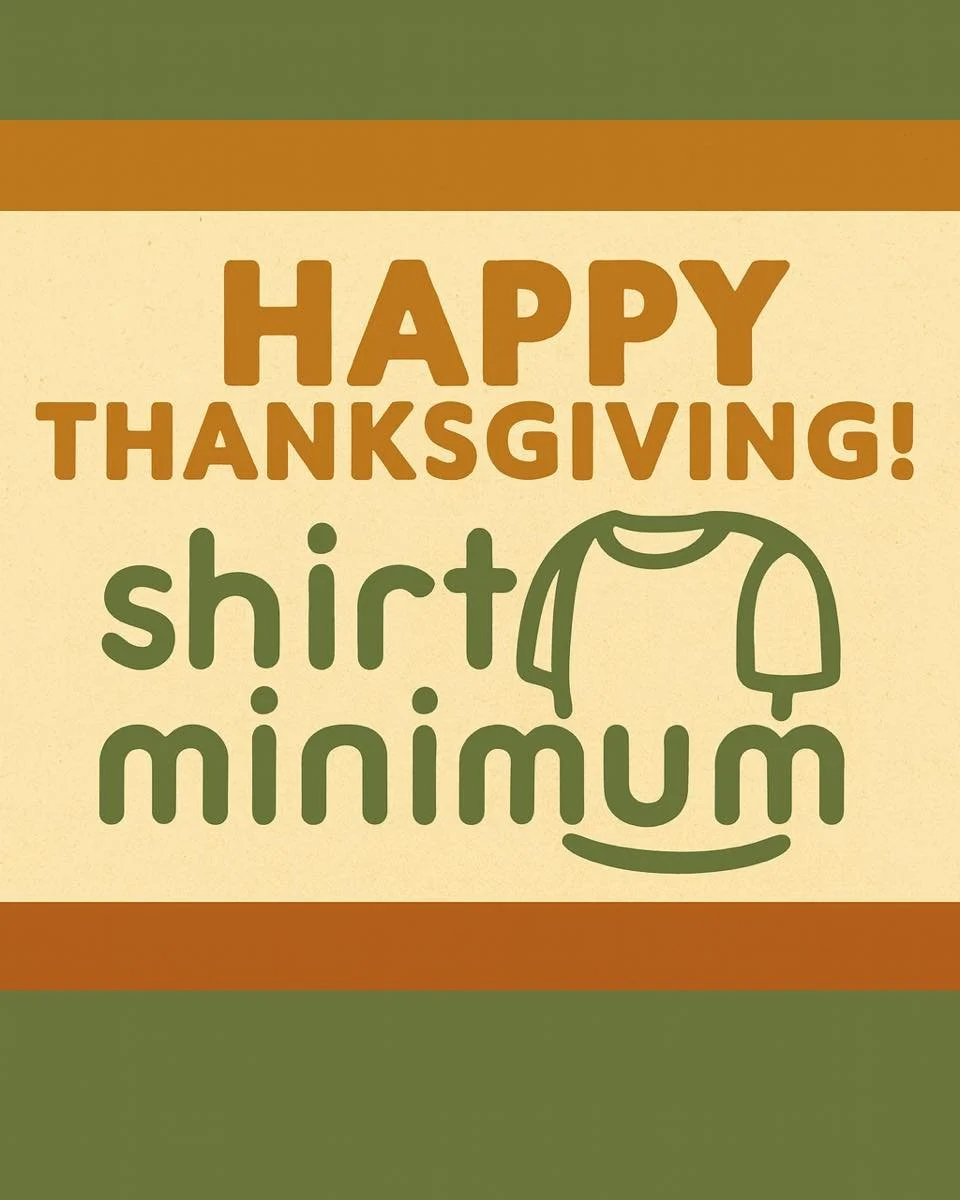 Happy Thanksgiving from the Shirt Minimum crew!

Today we&rsquo;re grateful for good vibes and bold designs.

Whether you&rsquo;re feasting, napping, gaming, or avoiding that one relative&hellip; we hope your day is filled with comfort &mdash; the T-