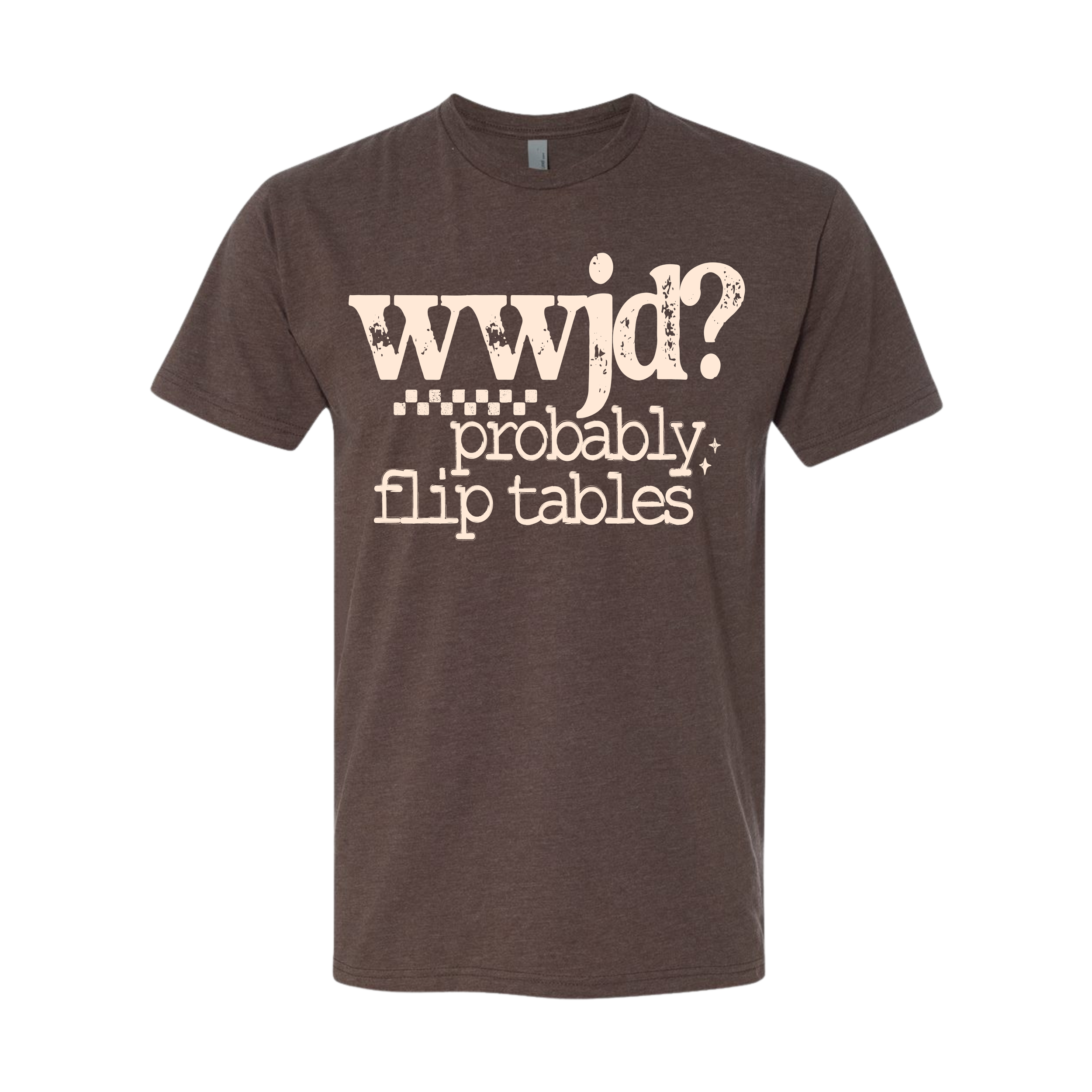wwjd? Probably Flip Tables Tee