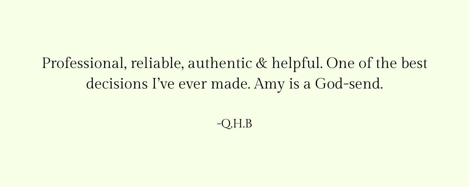 A quote on a light yellow background reads: "Professional, reliable, authentic & helpful. One of the best decisions I’ve ever made. Amy is a God-send." -Q.H.B