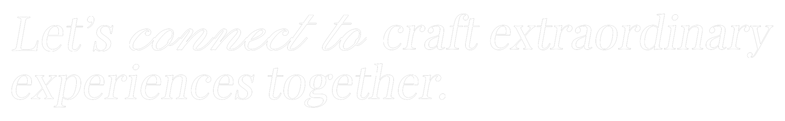 A black background with white and grey cursive text that says, "Let's connect to craft extraordinary experiences together."