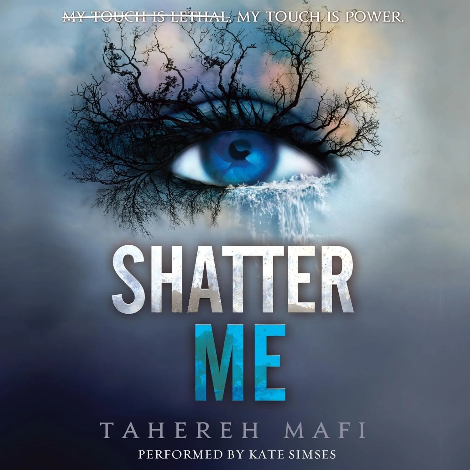 A digital cover of a book titled 'Shatter Me' by Tahereh Mafi, performed by Kate Simses. The image features a large blue eye with a tree growing from the eyelid, with branches extending outward. The eye appears to have water or tears streaming down, blending into an abstract, cloudy background. The top of the cover contains the phrase 'My touch is lethal. My touch is power' with part of it crossed out.