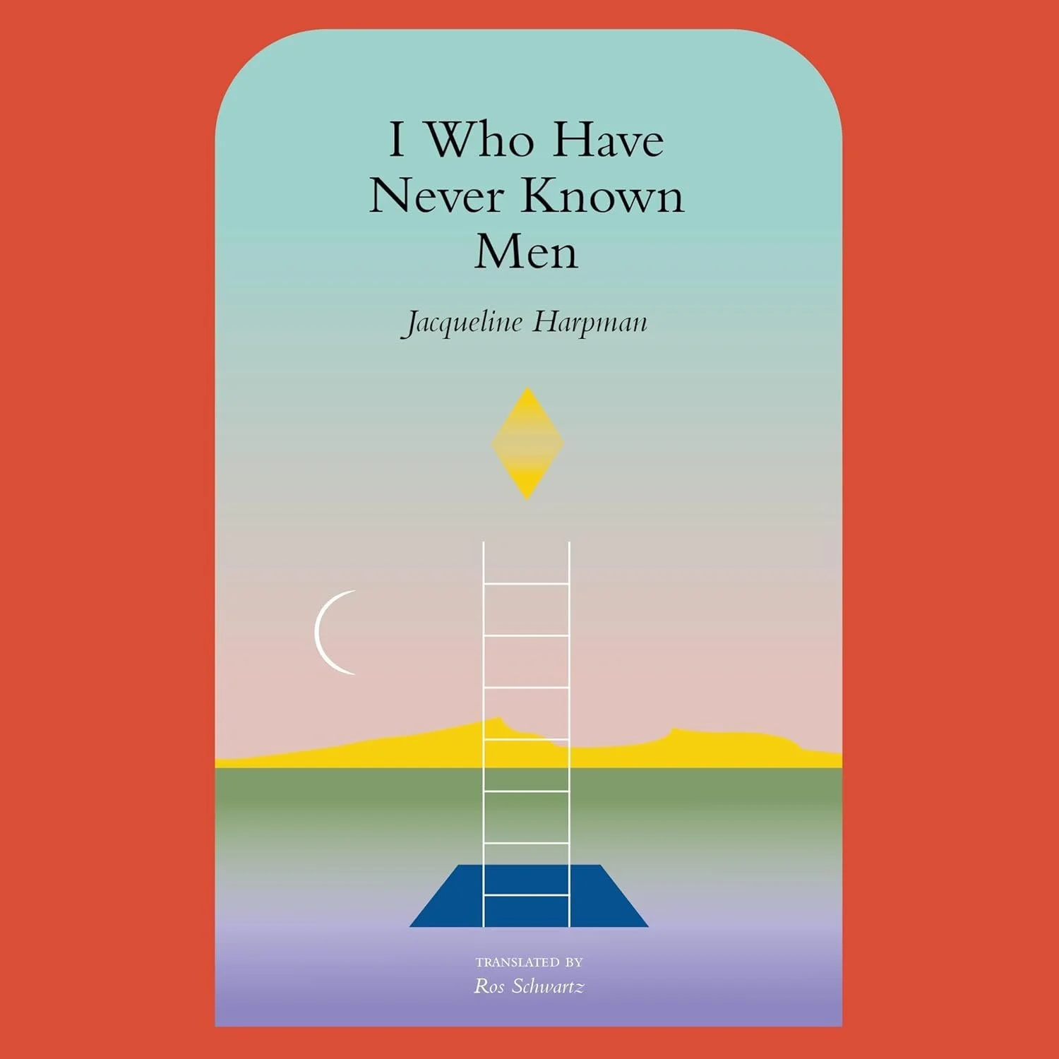 Book cover for 'I Who Have Never Known Men' by Jacqueline Harpman, translated by Ros Schwartz, featuring an abstract landscape with hills, a ladder, a diamond, and a crescent moon.