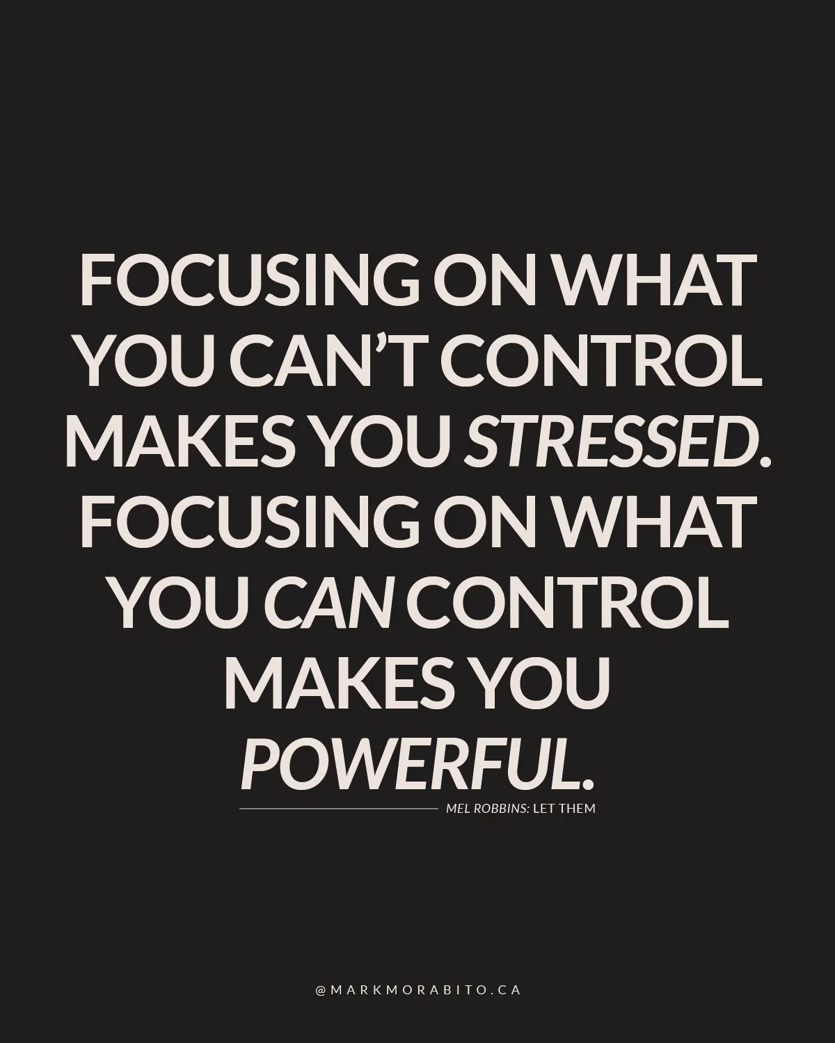 &ldquo;Focusing on what you can&rsquo;t control makes you stressed. Focusing on what you can control makes you powerful.&rdquo; - Mel Robbins.

Stress is born from what lies outside your reach. Power comes from where your hands can shape things.

Con