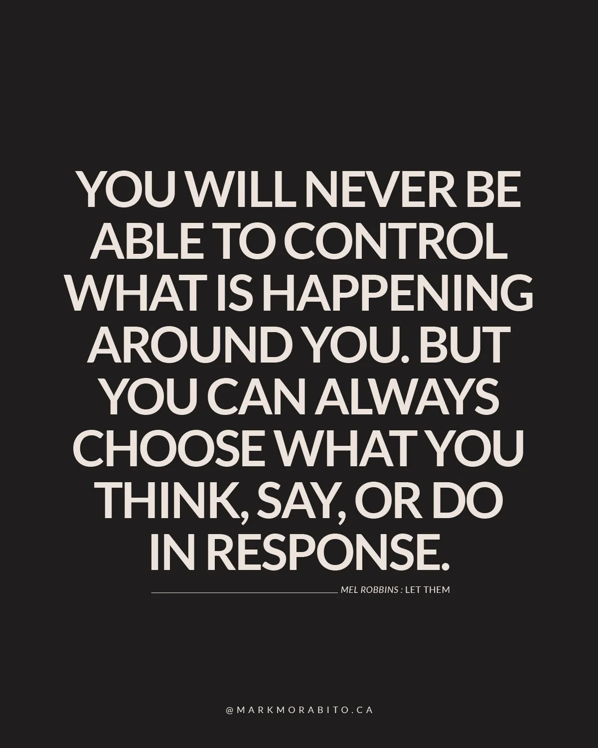 &ldquo;You will never be able to control what is happening around you. But you can always choose what you think, say, or do in response.&rdquo;

The world doesn&rsquo;t pause for your plans. Chaos happens. People act out. Life tests you.

But how you