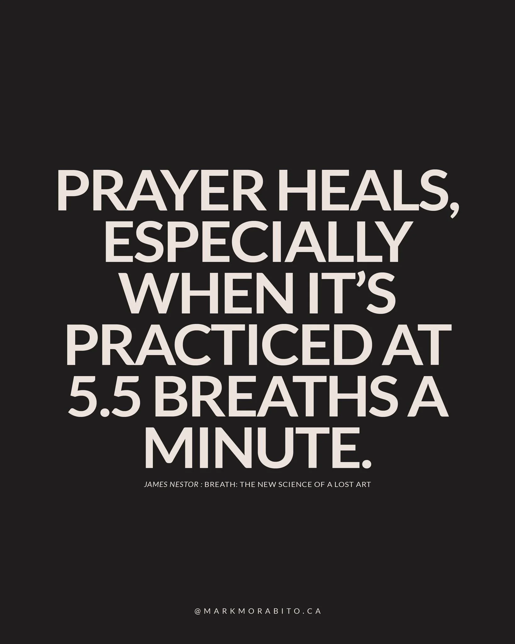 &ldquo;Prayer heals, especially when it&rsquo;s practiced at 5.5 breaths a minute.&rdquo;
&mdash; Breath: The New Science of a Lost Art by James Nestor

One of my favourite reads &mdash; for good reason.
Breath is the quiet bridge between discipline 