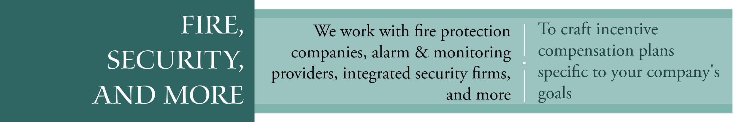 We serve fire protection companies (sprinkler, suppression, extinguishers), alarm and monitoring providers, integrated security firms, and more to craft compensation plans specific to your company's goals