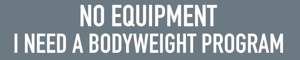 Image of the words NO EQUIPMENT I NEED A BODYWEIGHT PROGRAM