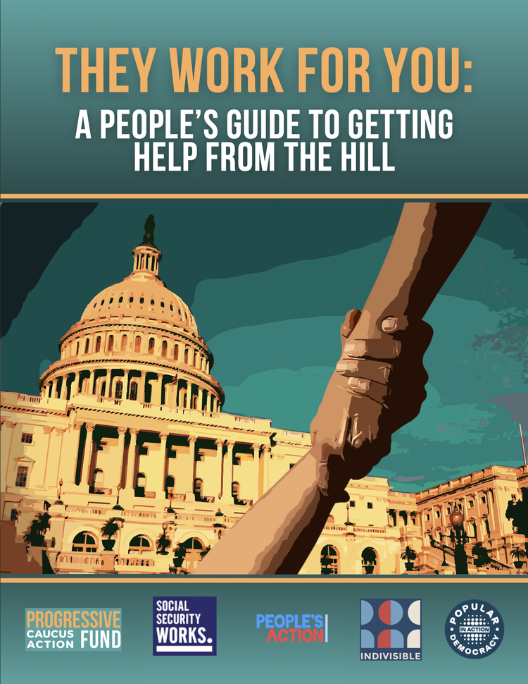 A digital illustration of the U.S. Capitol building with a background of dark sky. In the foreground, two hands grasp each other, symbolizing support and unity. The top of the image has text that reads 'They work for you: A people's guide to getting help from the hill.' Logos of Progressive Caucus Action Fund, Social Security Works, People's Action, Indivisible, and Popular Democracy are displayed at the bottom.