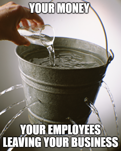 A bucket with water and a person pouring water into it from a glass, with added text that says "Your Money" at the top and "Your Employees Leaving Your Business" at the bottom.