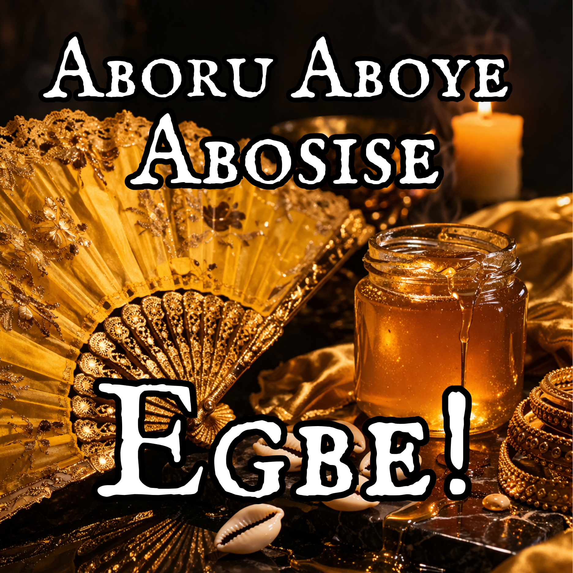 Gold-colored fan, honey jar, lit candle, and jewelry on a dark surface with the words 'ABORU ABOSE ABOSISE EGBE!' in bold white outlined text