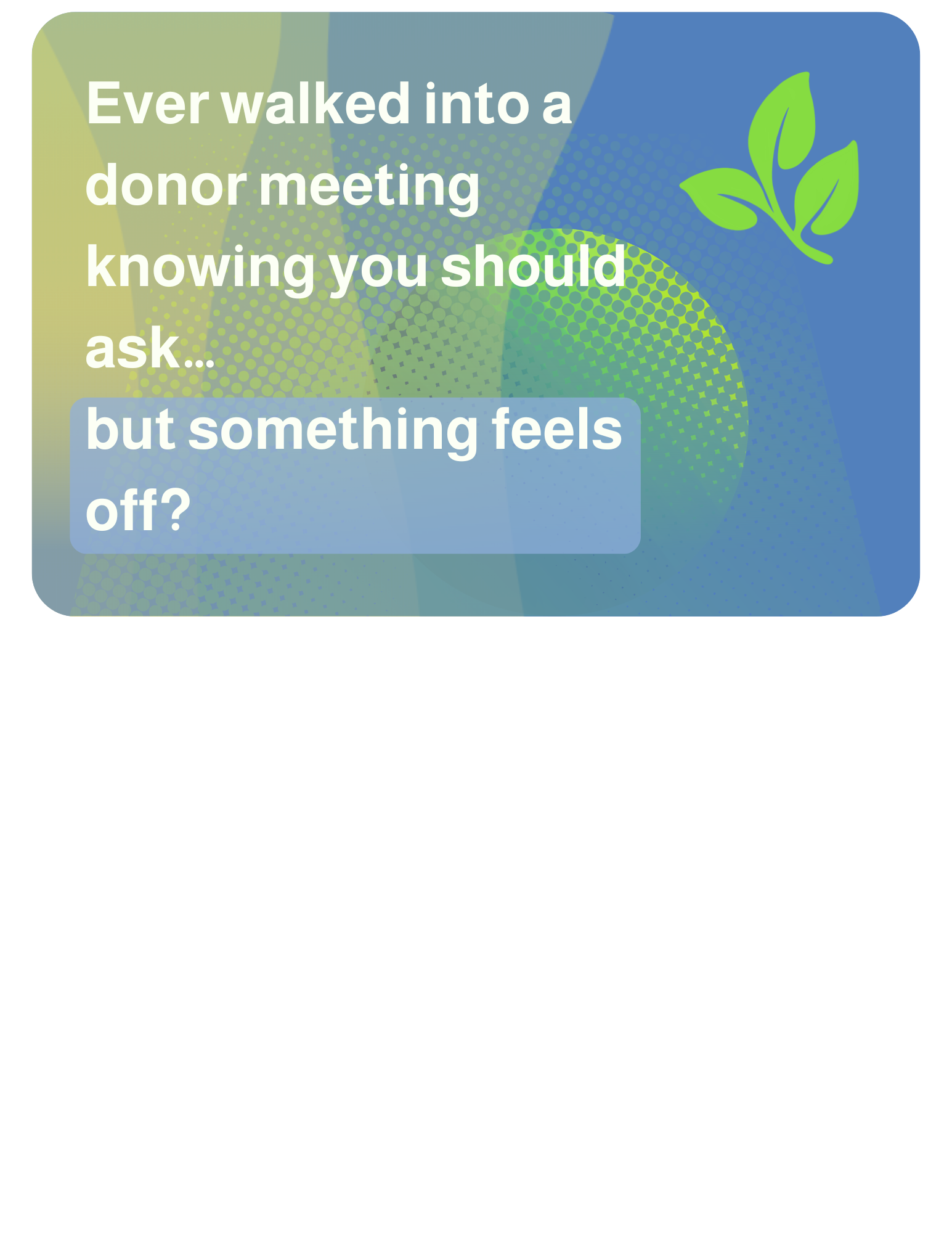 Ever walked into a donor meeting knowing you should ask… but something feels off?