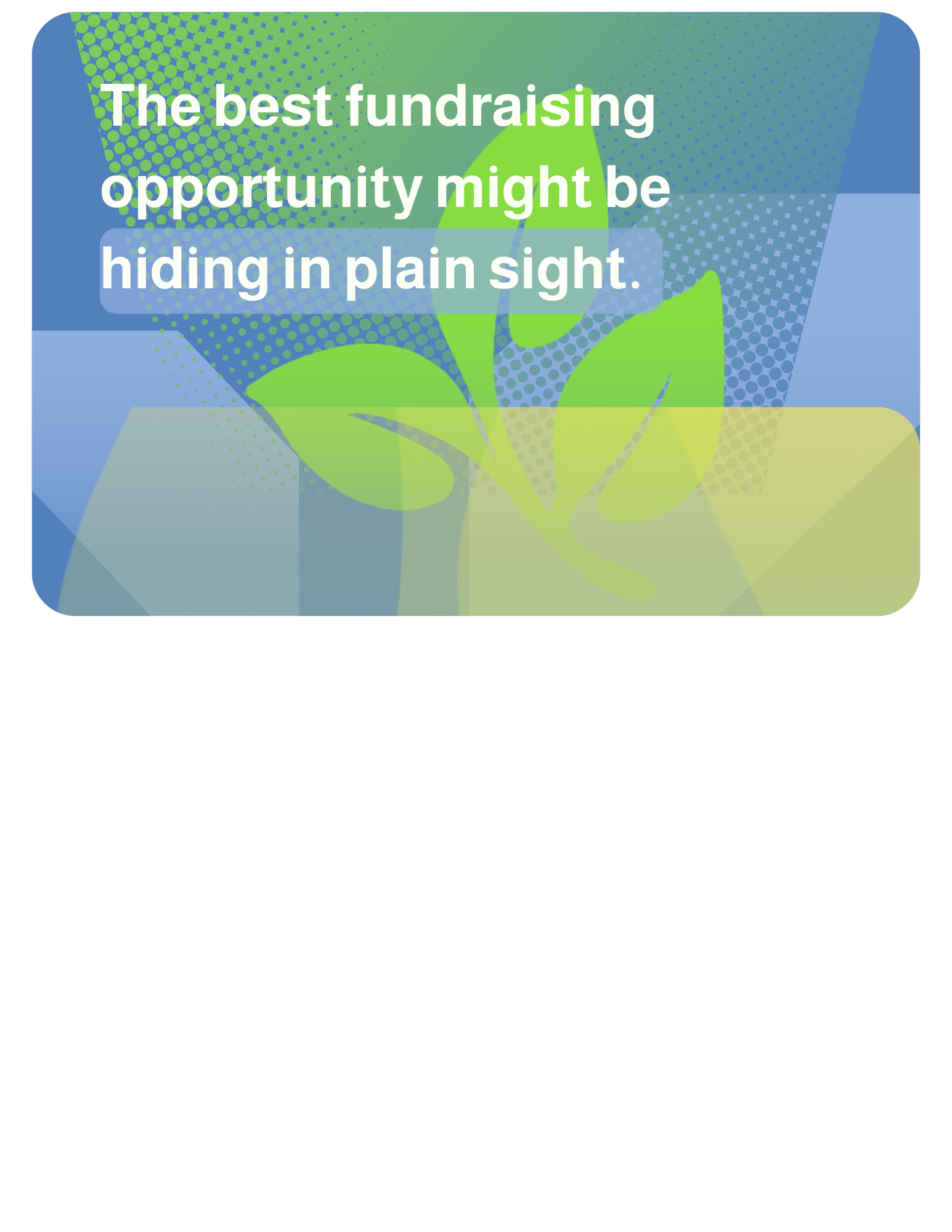 2026-07-08 The best fundraising opportunity might be hiding in plain sight.