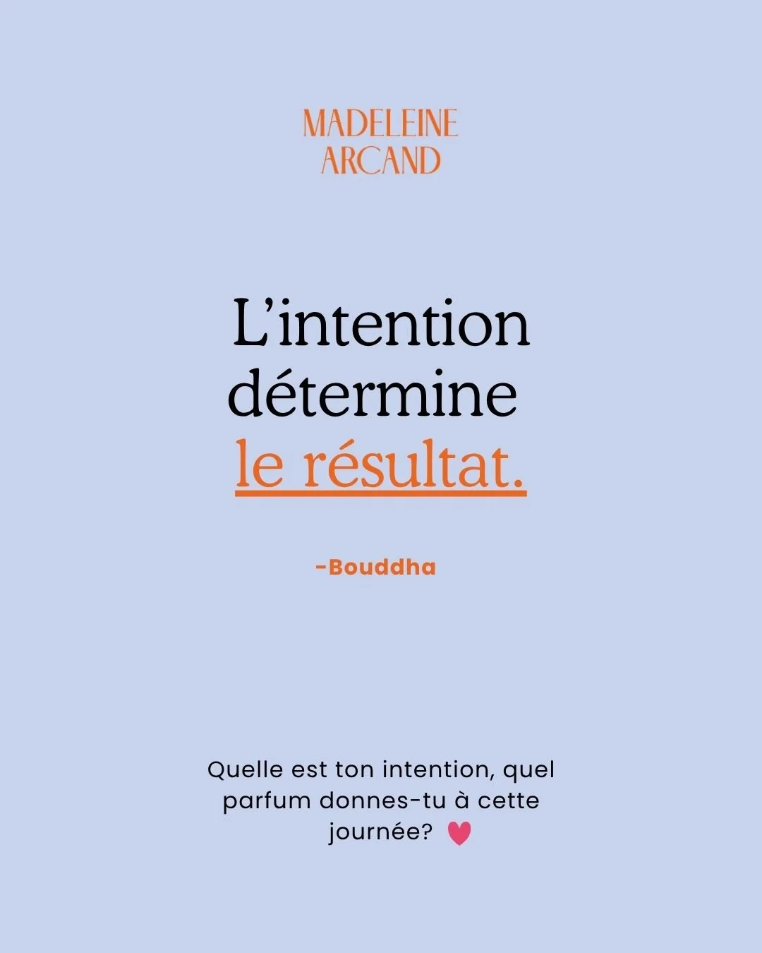 Tout part de l'intention. J'y pense r&eacute;guli&egrave;rement. Quelle mon intention derri&egrave;re cette parole, derri&egrave;re ce choix, derri&egrave;re cette action? 

&Ccedil;a teinte la vie, &ccedil;a parfumes les journ&eacute;es. 

Quel est 