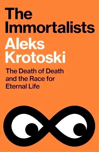 The Immortalists: The Death of Death and the Race for Eternal Life (Signed Copy) - UK edition