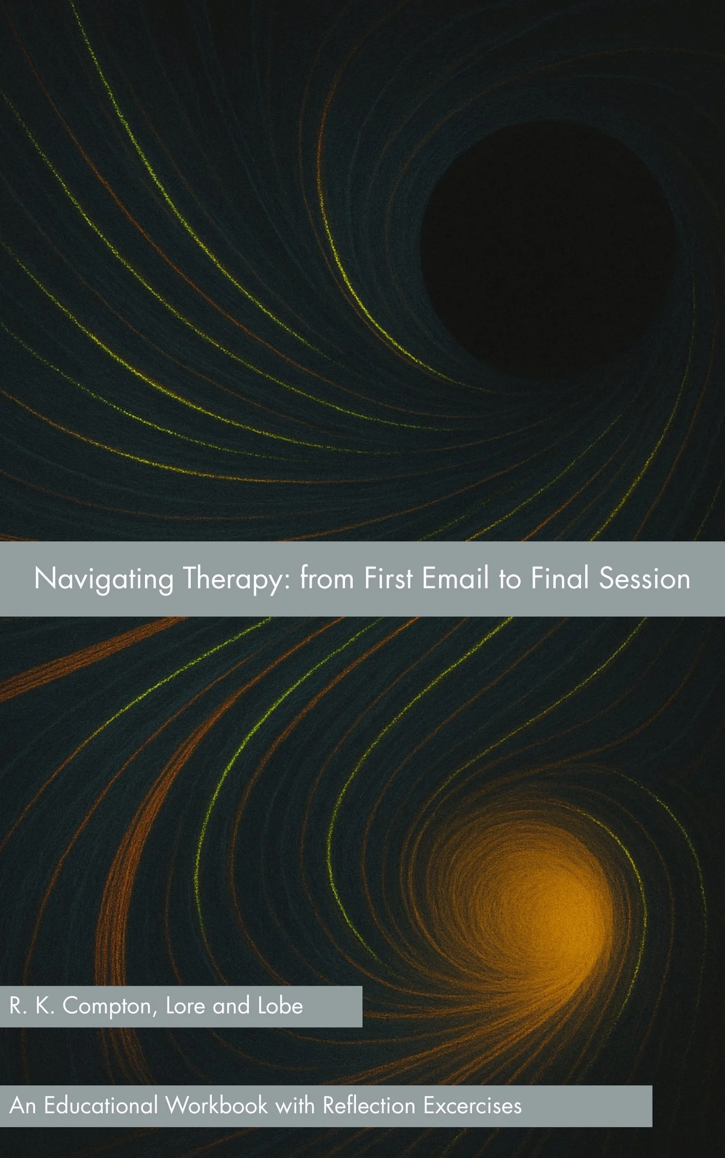 Cover of the book titled 'Navigating Therapy: from First Email to Final Session' by R. K. Compton, Lore, and Lobe, with a background of swirling lines and tunnels in dark colors with yellow and orange accents.