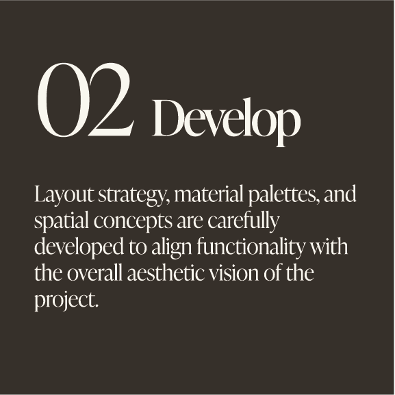 Step 2 Develop: Text about layout strategy, material palettes, and spatial concepts aligning functionality with the overall aesthetic vision of the project.