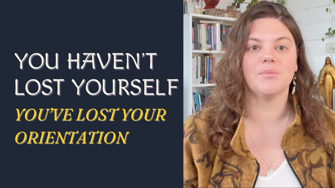 You Haven’t Lost Yourself, You’ve Lost Your Orientation