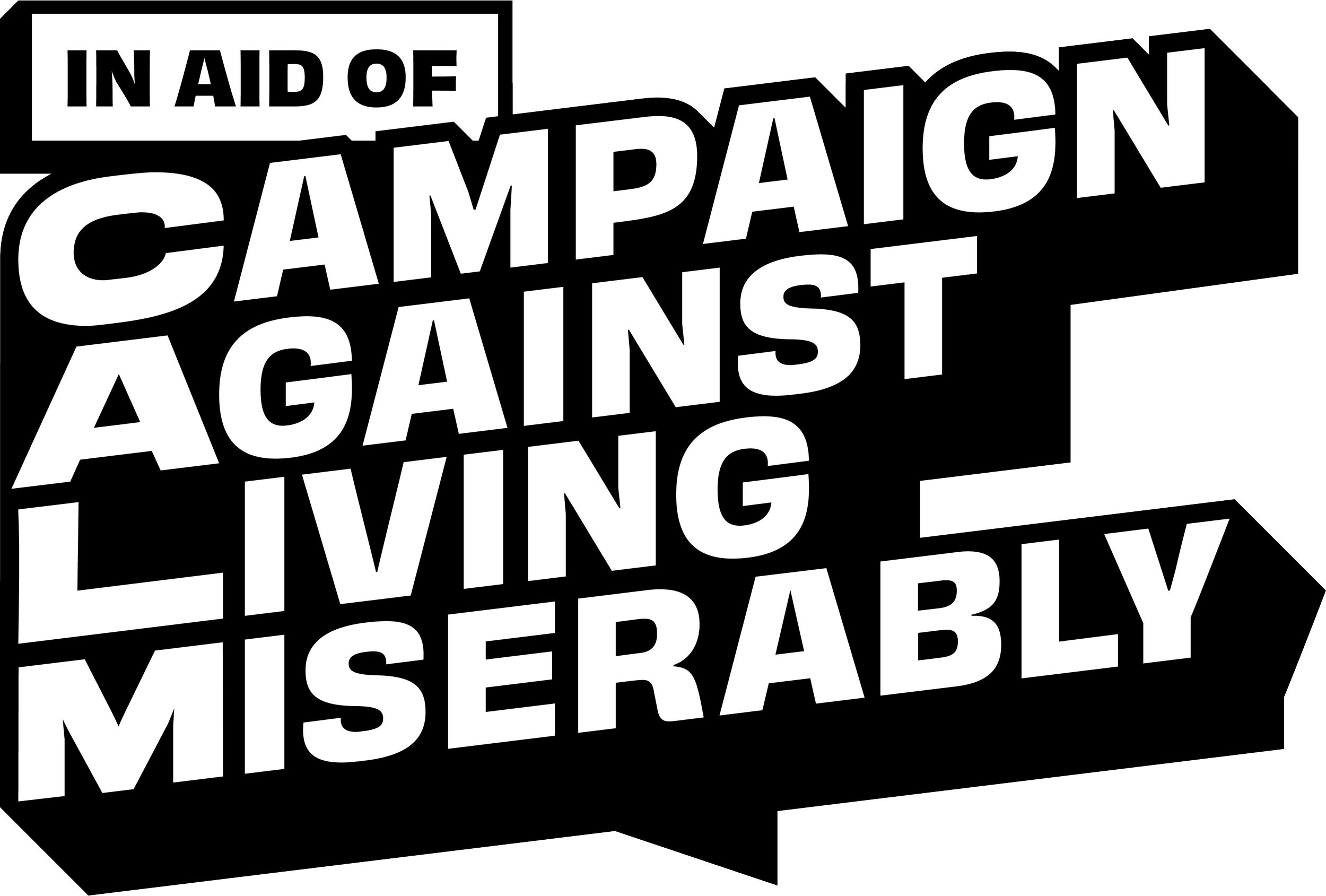 Black background with bold white text reading 'In Aid of Campaign Against Living Miserably'