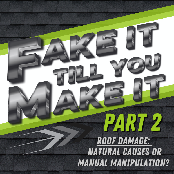 Text graphic with the phrase "Fake It 'Til You Make It Part 2: Roof Damage - Natural Causes or Manual Manipulation?" on a dark shingled roof background.
