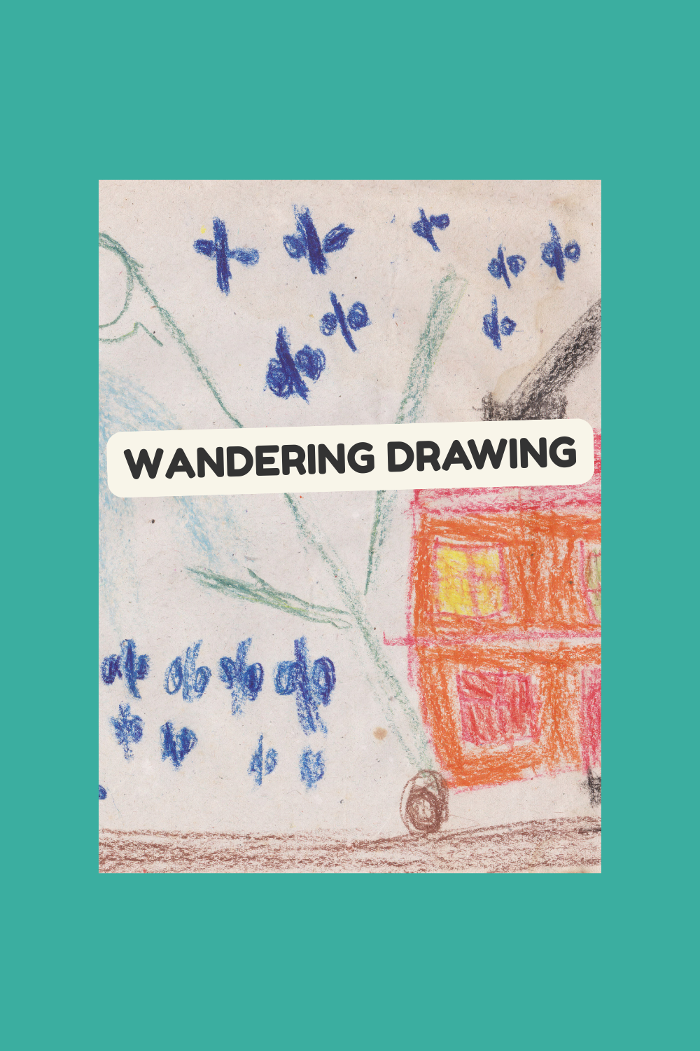 Colorful child’s drawing of a house, some trees, and butterflies, with a title "WANDERING DRAWING" overlaying the image.